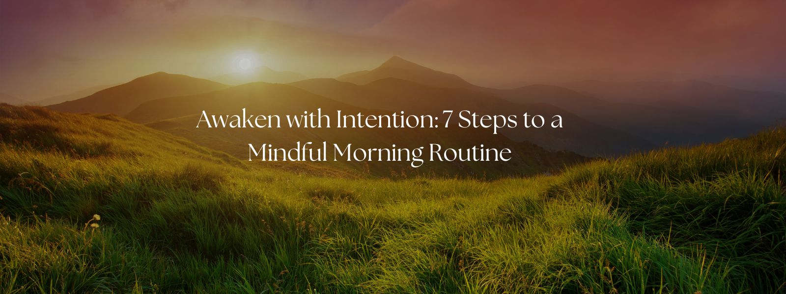 Awaken with Intention: 7 Steps to a Mindful Morning Routine